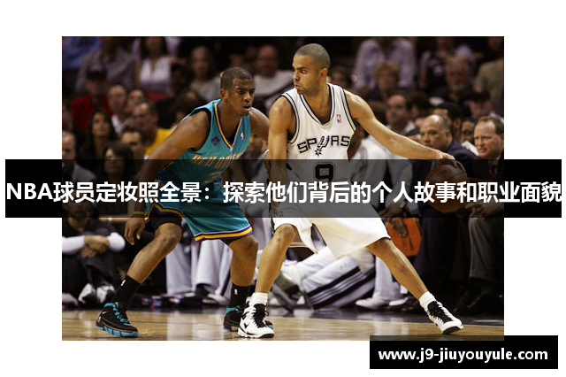 NBA球员定妆照全景：探索他们背后的个人故事和职业面貌