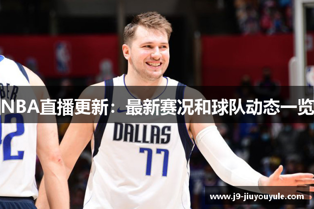 NBA直播更新：最新赛况和球队动态一览