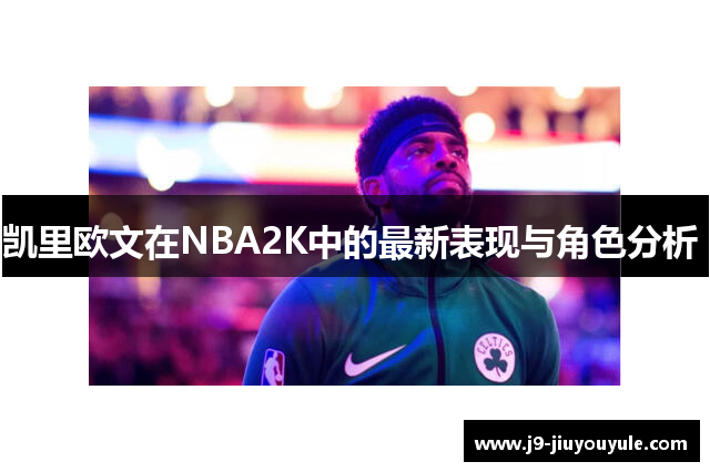 凯里欧文在NBA2K中的最新表现与角色分析 