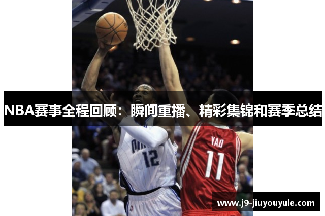 NBA赛事全程回顾：瞬间重播、精彩集锦和赛季总结