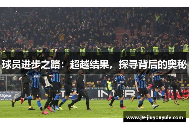 球员进步之路：超越结果，探寻背后的奥秘