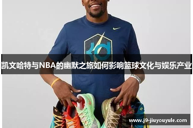 凯文哈特与NBA的幽默之旅如何影响篮球文化与娱乐产业