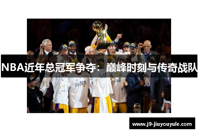 NBA近年总冠军争夺：巅峰时刻与传奇战队