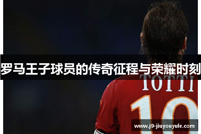 罗马王子球员的传奇征程与荣耀时刻