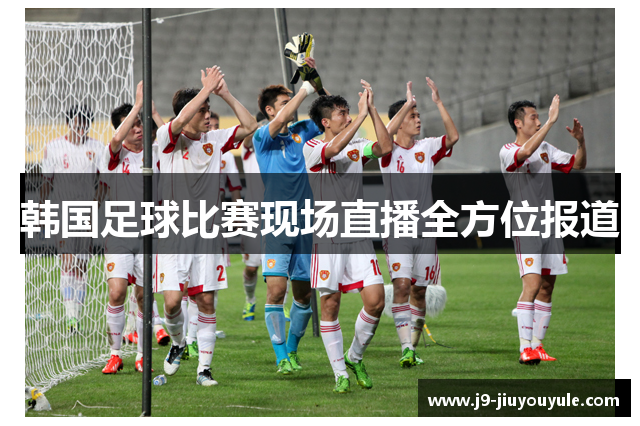 韩国足球比赛现场直播全方位报道