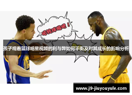 孩子观看篮球明星视频的利与弊如何平衡及对其成长的影响分析